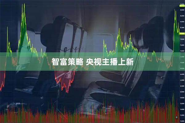 智富策略 央视主播上新